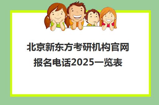 北京新东方考研机构ag真人试玩网址官网报名电话2025一览表怎么样