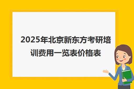 2025年北京新东方考研培训费用一览表价格表靠谱吗？