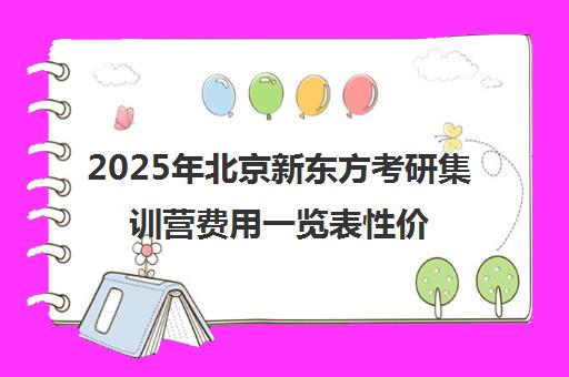 2025年北京新东方考研集训营费用一览表性价比分析